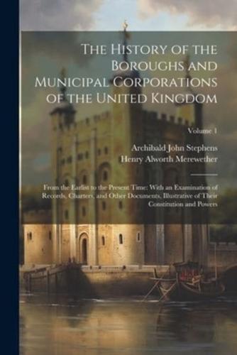 The History of the Boroughs and Municipal Corporations of the United Kingdom