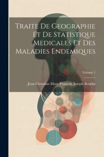 Traite De Geographie Et De Statistique Medicales Et Des Maladies Endemiques; Volume 1