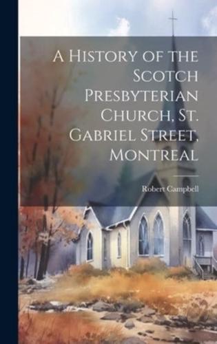 A History of the Scotch Presbyterian Church, St. Gabriel Street, Montreal