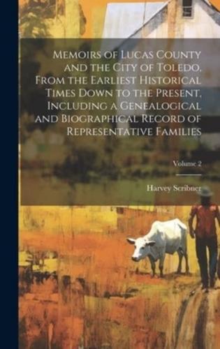 Memoirs of Lucas County and the City of Toledo, From the Earliest Historical Times Down to the Present, Including a Genealogical and Biographical Record of Representative Families; Volume 2