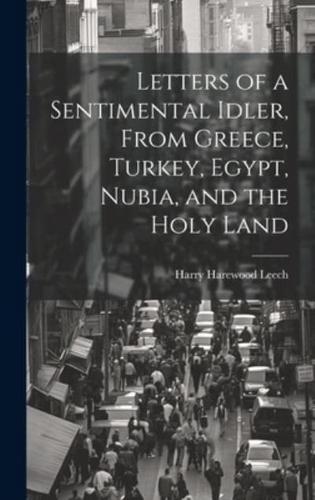 Letters of a Sentimental Idler, From Greece, Turkey, Egypt, Nubia, and the Holy Land