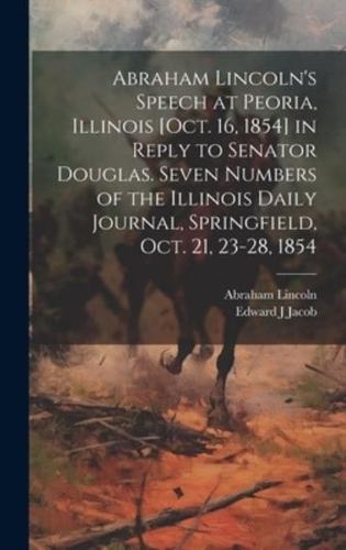 Abraham Lincoln's Speech at Peoria, Illinois [Oct. 16, 1854] in Reply to Senator Douglas. Seven Numbers of the Illinois Daily Journal, Springfield, Oct. 21, 23-28, 1854