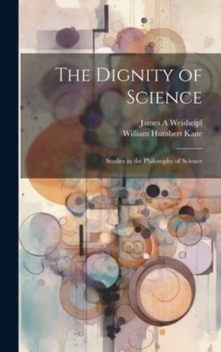 The Dignity of Science; Studies in the Philosophy of Science