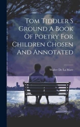 Tom Tiddler S Ground A Book Of Poetry For Children Chosen And Annotated