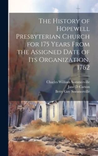 The History of Hopewell Presbyterian Church for 175 Years From the Assigned Date of Its Organization, 1762