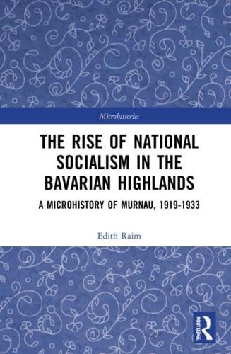 The Rise of National Socialism in the Bavarian Highlands: A Microhistory of Murnau, 1919-1933