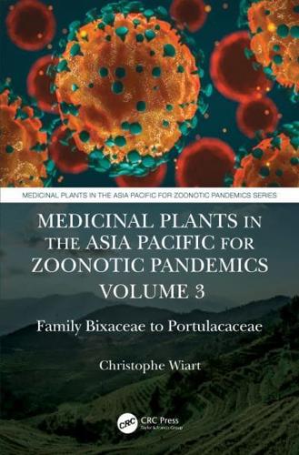 Medicinal Plants in the Asia Pacific for Zoonotic Pandemics, Volume 3: Family Bixaceae to Portulacaceae