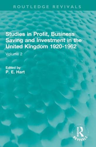 Studies in Profit, Business Saving and Investment in the United Kingdom 1920-1962. Volume 2