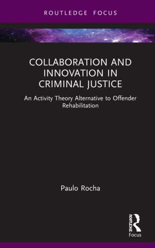 Collaboration and Innovation in Criminal Justice: An Activity Theory Alternative to Offender Rehabilitation