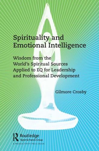 Spirituality and Emotional Intelligence: Wisdom from the World's Spiritual Sources Applied to EQ for Leadership and Professional Development
