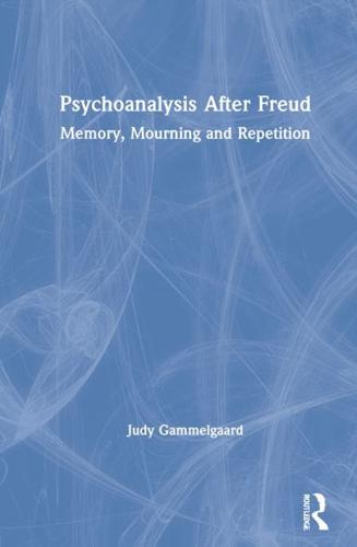 Psychoanalysis After Freud: Memory, Mourning and Repetition