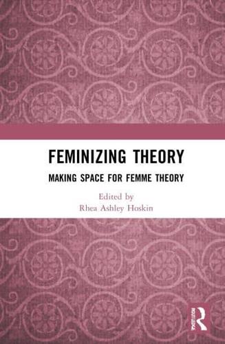 Feminizing Theory: Making Space for Femme Theory
