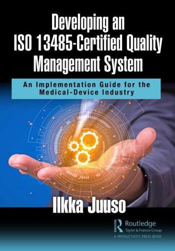 Developing an ISO 13485-Certified Quality Management System: An Implementation Guide for the Medical-Device Industry