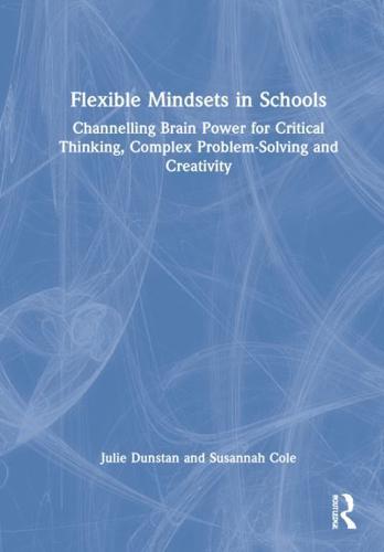 Flexible Mindsets in Schools: Channelling Brain Power for Critical Thinking, Complex Problem-Solving and Creativity