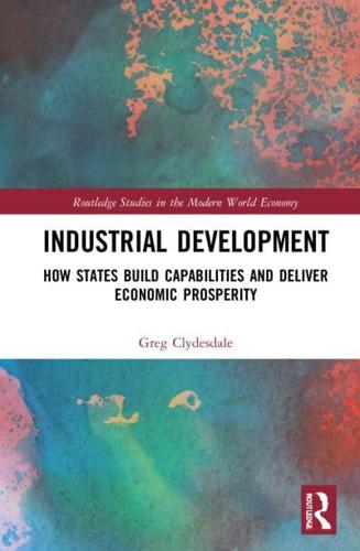 Industrial Development: How States Build Capabilities and Deliver Economic Prosperity
