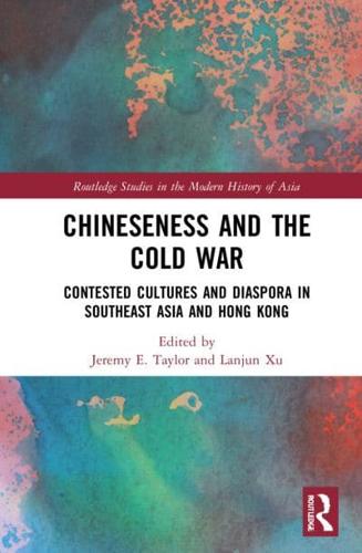 Chineseness and the Cold War: Contested Cultures and Diaspora in Southeast Asia and Hong Kong