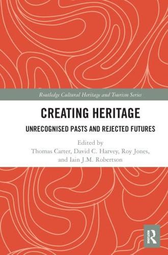 Creating Heritage: Unrecognised Pasts and Rejected Futures