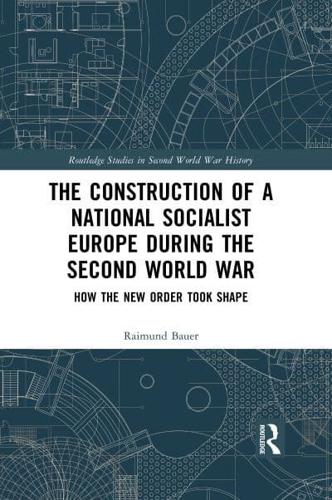 The Construction of a National Socialist Europe during the Second World War: How the New Order Took Shape