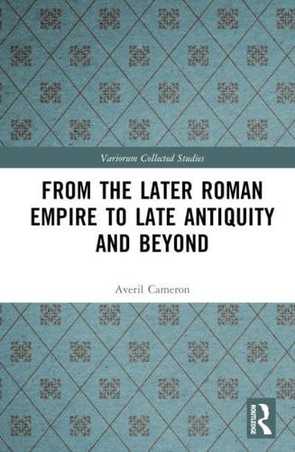 From the Later Roman Empire to Late Antiquity and Beyond