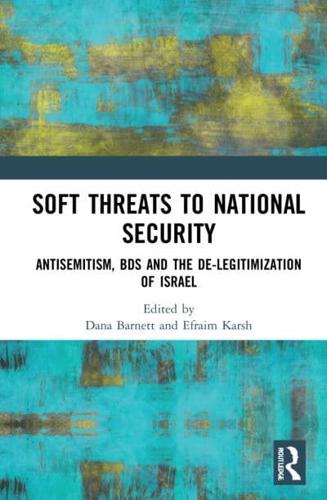 Soft Threats to National Security: Antisemitism, BDS and the De-legitimization of Israel