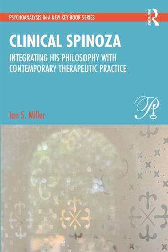 Clinical Spinoza: Integrating His Philosophy with Contemporary Therapeutic Practice