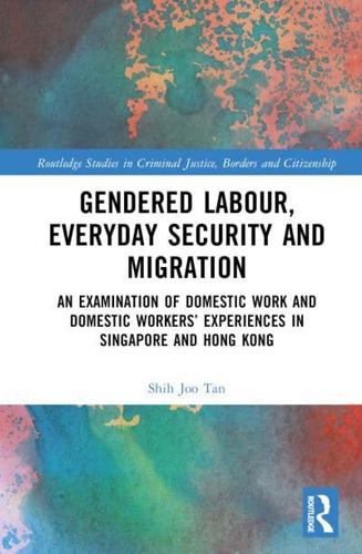 Gendered Labour, Everyday Security and Migration: An Examination of Domestic Work and Domestic Workers' Experiences in Singapore and Hong Kong