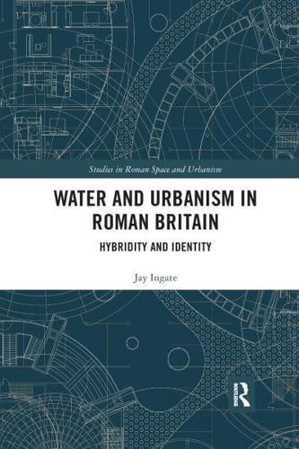 Water and Urbanism in Roman Britain: Hybridity and Identity