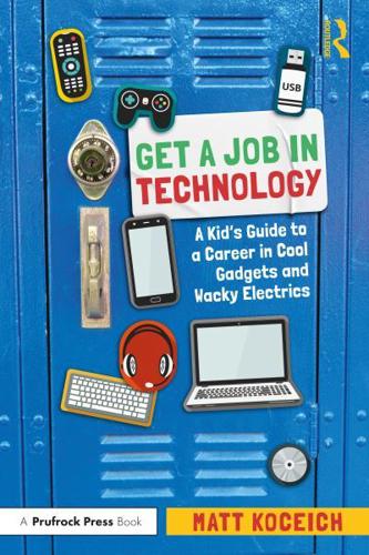Get a Job in Technology: A Kid's Guide to a Career in Cool Gadgets and Wacky Electrics