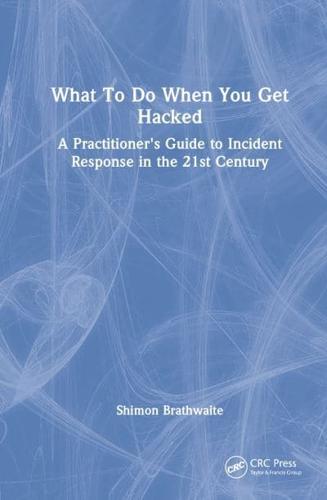 What To Do When You Get Hacked: A Practitioner's Guide to Incident Response in the 21st Century