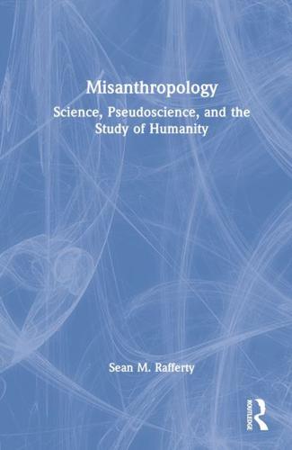 Misanthropology: Science, Pseudoscience, and the Study of Humanity