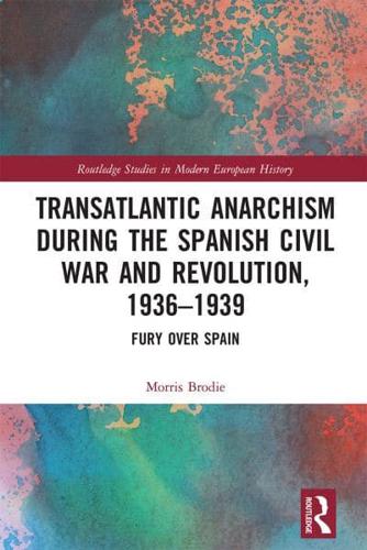 Transatlantic Anarchism during the Spanish Civil War and Revolution, 1936-1939: Fury Over Spain