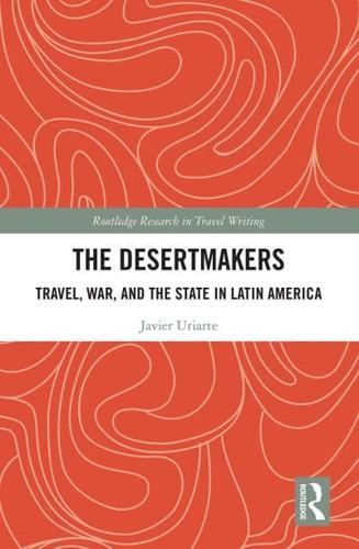 The Desertmakers: Travel, War, and the State in Latin America