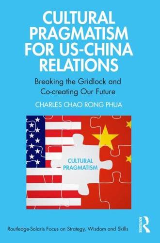 Cultural Pragmatism for US-China Relations: Breaking the Gridlock and Co-creating Our Future