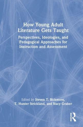 How Young Adult Literature Gets Taught: Perspectives, Ideologies, and Pedagogical Approaches for Instruction and Assessment