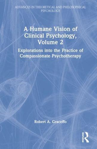 A Humane Vision of Clinical Psychology, Volume 2: Explorations into the Practice of Compassionate Psychotherapy