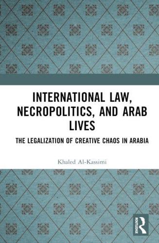 International Law, Necropolitics, and Arab Lives: The Legalization of Creative Chaos in Arabia