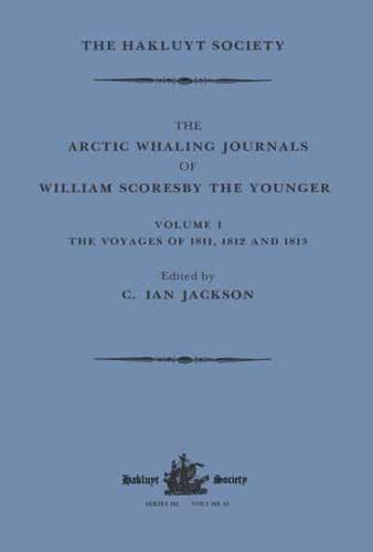The Arctic Whaling Journals of William Scoresby the Younger. Volume I The Voyages of 1811, 1812 and 1813