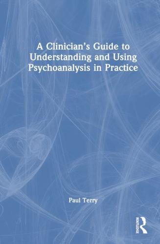 A Clinician's Guide to Understanding and Using Psychoanalysis in Practice