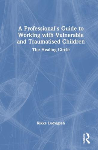 A Professional's Guide to Working With Vulnerable and Traumatised Children