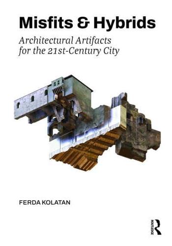 Misfits & Hybrids: Architectural Artifacts for the 21St-Century City