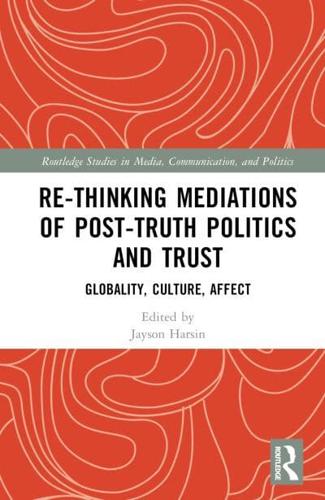 Re-Thinking Mediations of Post-Truth Politics and Trust