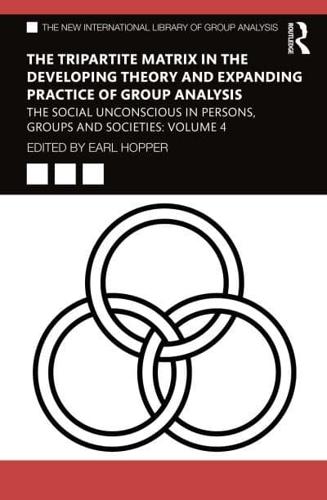 The Tripartite Matrix in the Developing Theory and Expanding Practice of Group Analysis. Volume 4 The Social Unconscious in Persons, Groups and Societies