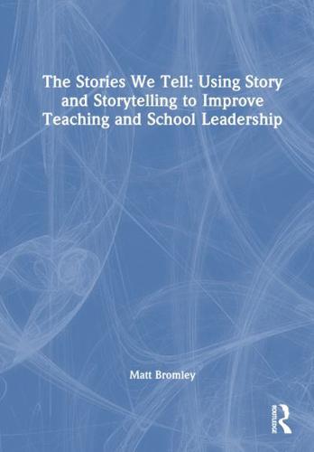The Stories We Tell: Using Story and Storytelling to Improve Teaching and School Leadership
