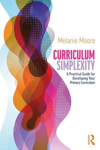 Curriculum Simplexity: A Practical Guide for Developing Your Primary Curriculum