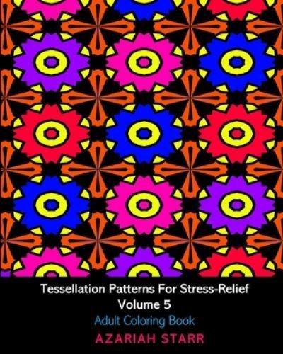 Tessellation Patterns For Stress-Relief Volume 5: Adult Coloring Book
