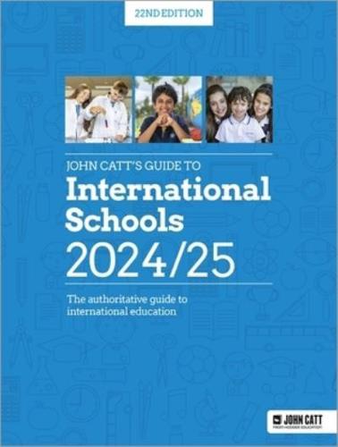 John Catt's Guide to International Schools 2024/25: The Authoritative Guide to International Education