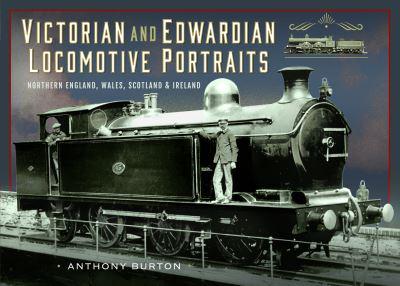 Victorian and Edwardian Locomotive Portraits. Northern England, Wales, Scotland and Ireland
