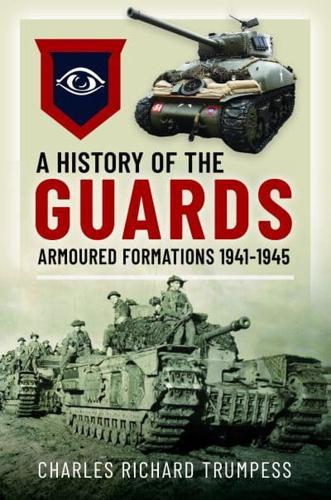 A History of the Guards Armoured Formations 1941-1945