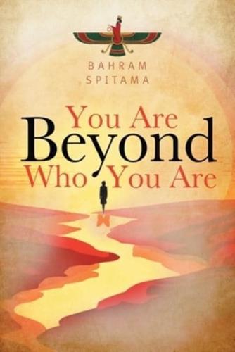 You Are Beyond Who You Are