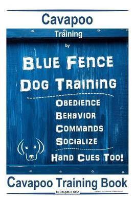 Cavapoo Training By Blue Fence DOG Training, Obedience - Behavior, Commands - Socialize, Cavapoo Training Book